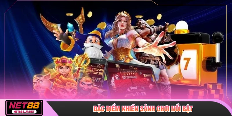 Đặc điểm khiến sảnh chơi nổi bật